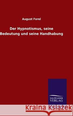 Der Hypnotismus, seine Bedeutung und seine Handhabung August Forel, Dr 9783846078099