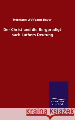 Der Christ und die Bergpredigt nach Luthers Deutung Hermann Wolfgang Beyer 9783846078495