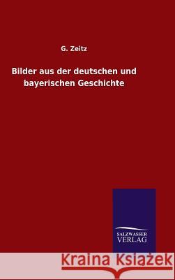 Bilder aus der deutschen und bayerischen Geschichte G Zeitz 9783846078648 Salzwasser-Verlag Gmbh