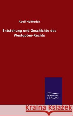 Entstehung und Geschichte des Westgoten-Rechts Adolf Helfferich 9783846079034 Salzwasser-Verlag Gmbh