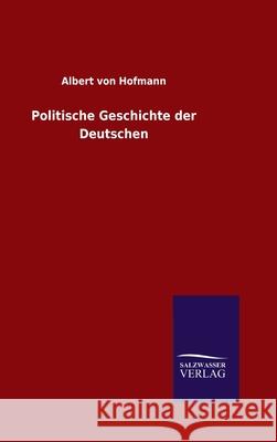 Politische Geschichte der Deutschen Albert Von Hofmann 9783846079058 Salzwasser-Verlag Gmbh