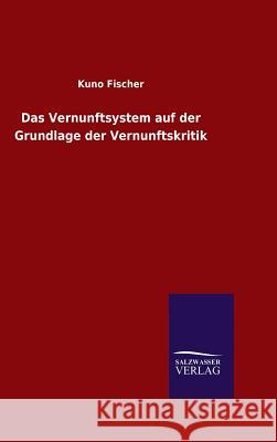 Das Vernunftsystem auf der Grundlage der Vernunftskritik Kuno Fischer 9783846079232 Salzwasser-Verlag Gmbh