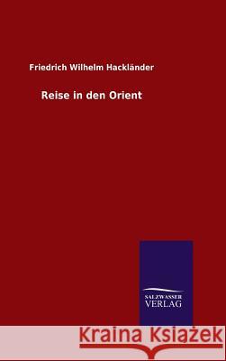 Reise in den Orient Friedrich Wilhelm Hacklander 9783846080092 Salzwasser-Verlag Gmbh