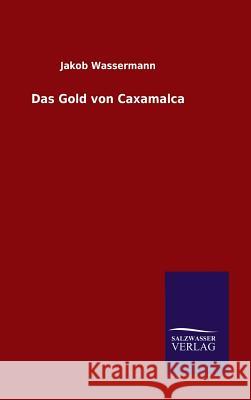 Das Gold von Caxamalca Jakob Wassermann   9783846080610 Salzwasser-Verlag Gmbh