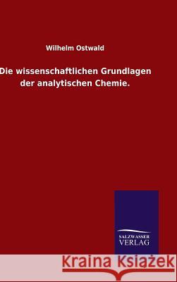 Die wissenschaftlichen Grundlagen der analytischen Chemie. Wilhelm Ostwald 9783846081112 Salzwasser-Verlag Gmbh