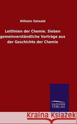 Leitlinien der Chemie. Sieben gemeinverständliche Vorträge aus der Geschichte der Chemie Wilhelm Ostwald 9783846081136 Salzwasser-Verlag Gmbh