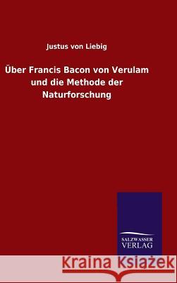 Über Francis Bacon von Verulam und die Methode der Naturforschung Justus Von Liebig 9783846081266 Salzwasser-Verlag Gmbh