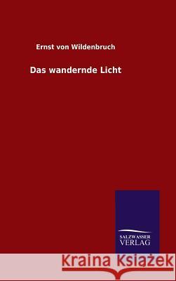 Das wandernde Licht Ernst Von Wildenbruch   9783846081839 Salzwasser-Verlag Gmbh