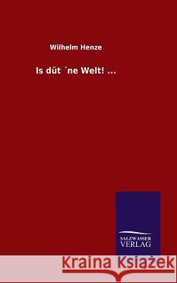 Is düt ´ne Welt! ... Henze, Wilhelm 9783846081990