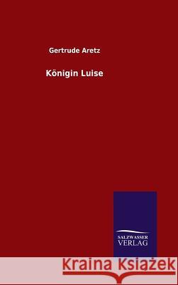 Königin Luise Gertrude Aretz   9783846082324 Salzwasser-Verlag Gmbh