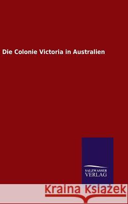 Die Colonie Victoria in Australien Ohne Autor   9783846082331 Salzwasser-Verlag Gmbh