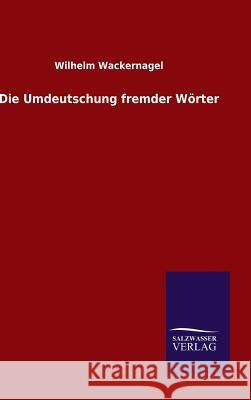 Die Umdeutschung fremder Wörter Wilhelm Wackernagel 9783846082904 Salzwasser-Verlag Gmbh