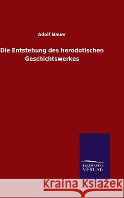 Die Entstehung des herodotischen Geschichtswerkes Adolf Bauer 9783846083147