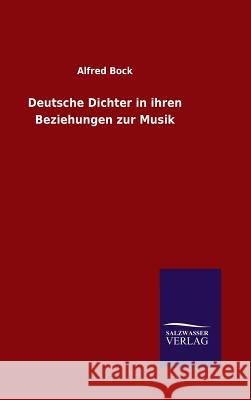 Deutsche Dichter in ihren Beziehungen zur Musik Bock, Alfred 9783846083215 Salzwasser-Verlag Gmbh