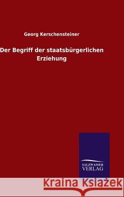 Der Begriff der staatsbürgerlichen Erziehung Georg Kerschensteiner 9783846083345 Salzwasser-Verlag Gmbh