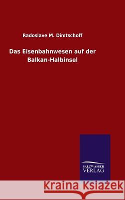 Das Eisenbahnwesen auf der Balkan-Halbinsel Radoslave M. Dimtschoff 9783846083444 Salzwasser-Verlag Gmbh