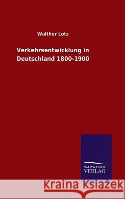 Verkehrsentwicklung in Deutschland 1800-1900 Walther Lotz 9783846083567