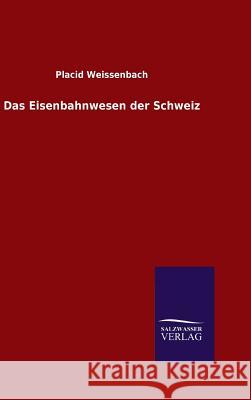Das Eisenbahnwesen der Schweiz Placid Weissenbach 9783846083611 Salzwasser-Verlag Gmbh