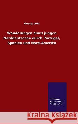 Wanderungen eines jungen Norddeutschen durch Portugal, Spanien und Nord-Amerika Georg Lotz 9783846083673 Salzwasser-Verlag Gmbh