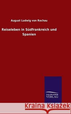 Reiseleben in Südfrankreich und Spanien August Ludwig Von Rochau 9783846083802 Salzwasser-Verlag Gmbh