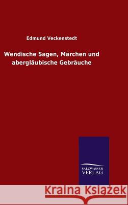 Wendische Sagen, Märchen und abergläubische Gebräuche Edmund Veckenstedt 9783846084588