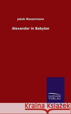 Alexander in Babylon Jakob Wassermann 9783846084700 Salzwasser-Verlag Gmbh