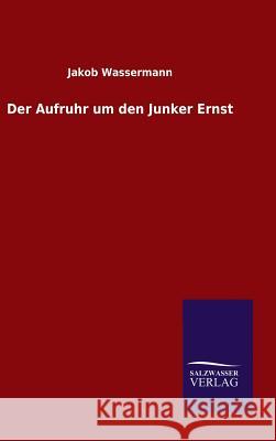 Der Aufruhr um den Junker Ernst Jakob Wassermann 9783846084717 Salzwasser-Verlag Gmbh