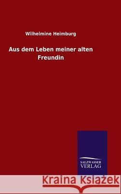 Aus dem Leben meiner alten Freundin Wilhelmine Heimburg   9783846086537 Salzwasser-Verlag Gmbh