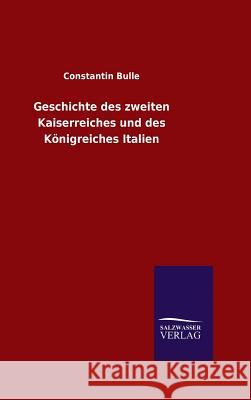 Geschichte des zweiten Kaiserreiches und des Königreiches Italien Constantin Bulle 9783846087992