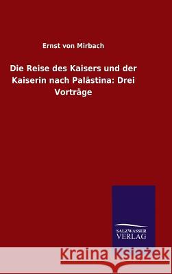 Die Reise des Kaisers und der Kaiserin nach Palästina: Drei Vorträge Mirbach, Ernst Von 9783846088296 Salzwasser-Verlag Gmbh