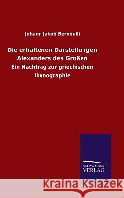 Die erhaltenen Darstellungen Alexanders des Großen Bernoulli, Johann Jakob 9783846088593 Salzwasser-Verlag Gmbh