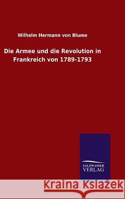 Die Armee und die Revolution in Frankreich von 1789-1793 Blume, Wilhelm Hermann Von 9783846089095