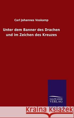 Unter dem Banner des Drachen und im Zeichen des Kreuzes Voskamp, Carl Johannes 9783846089361 Salzwasser-Verlag Gmbh