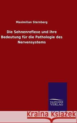 Die Sehnenreflexe und ihre Bedeutung für die Pathologie des Nervensystems Sternberg, Maximilian 9783846089880