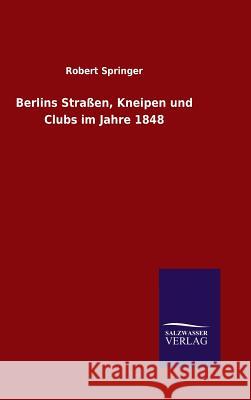Berlins Straßen, Kneipen und Clubs im Jahre 1848 Springer, Robert 9783846089897 Salzwasser-Verlag Gmbh