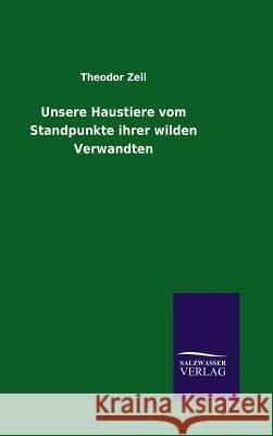 Unsere Haustiere vom Standpunkte ihrer wilden Verwandten Zell, Theodor 9783846094976