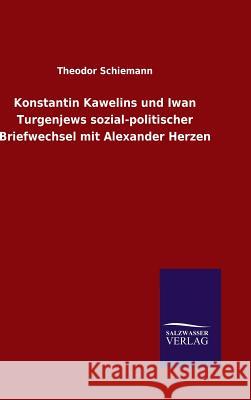 Konstantin Kawelins und Iwan Turgenjews sozial-politischer Briefwechsel mit Alexander Herzen Schiemann, Theodor 9783846095140