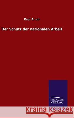 Der Schutz der nationalen Arbeit Arndt, Paul 9783846095386