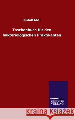 Taschenbuch für den bakteriologischen Praktikanten Abel, Rudolf 9783846095584