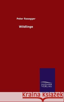 Wildlinge Peter Rosegger   9783846096291 Salzwasser-Verlag Gmbh