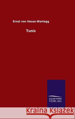 Tunis Ernst Von Hesse-Wartegg   9783846096604 Salzwasser-Verlag Gmbh