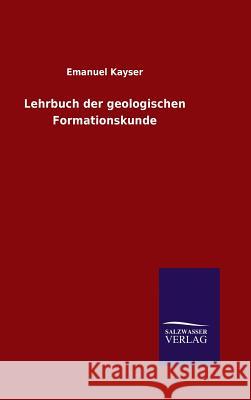 Lehrbuch der geologischen Formationskunde Kayser, Emanuel 9783846097144
