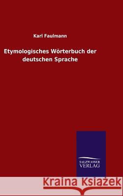 Etymologisches Wörterbuch der deutschen Sprache Faulmann, Karl 9783846097229 Salzwasser-Verlag Gmbh
