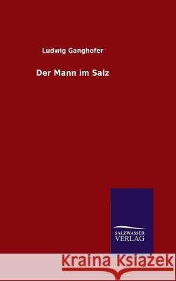 Der Mann im Salz Ganghofer, Ludwig 9783846097458 Salzwasser-Verlag Gmbh