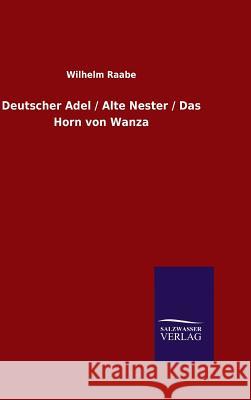 Deutscher Adel / Alte Nester / Das Horn von Wanza Raabe, Wilhelm 9783846097823 Salzwasser-Verlag Gmbh