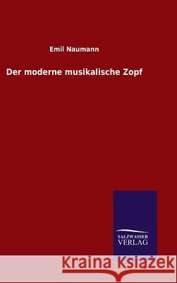 Der moderne musikalische Zopf Naumann, Emil 9783846098134 Salzwasser-Verlag Gmbh