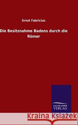 Die Besitznahme Badens durch die Römer Fabricius, Ernst 9783846098165 Salzwasser-Verlag Gmbh