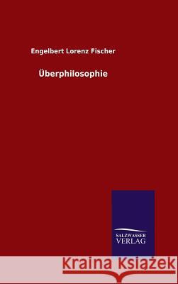 Überphilosophie Engelbert Lorenz Fischer   9783846098400 Salzwasser-Verlag Gmbh