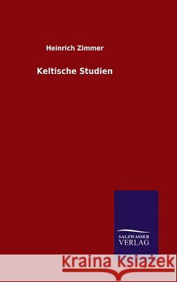 Keltische Studien Heinrich Zimmer   9783846098844 Salzwasser-Verlag Gmbh
