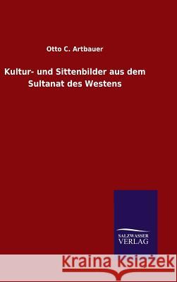 Kultur- und Sittenbilder aus dem Sultanat des Westens Otto C Artbauer   9783846098875 Salzwasser-Verlag Gmbh